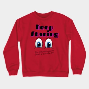 Keep Staring But You're Also A Weirdo Crewneck Sweatshirt